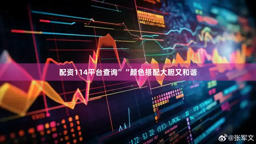 配资114平台查询”“颜色搭配大胆又和谐