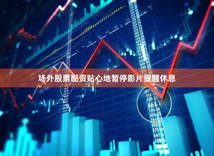 场外股票配资贴心地暂停影片提醒休息