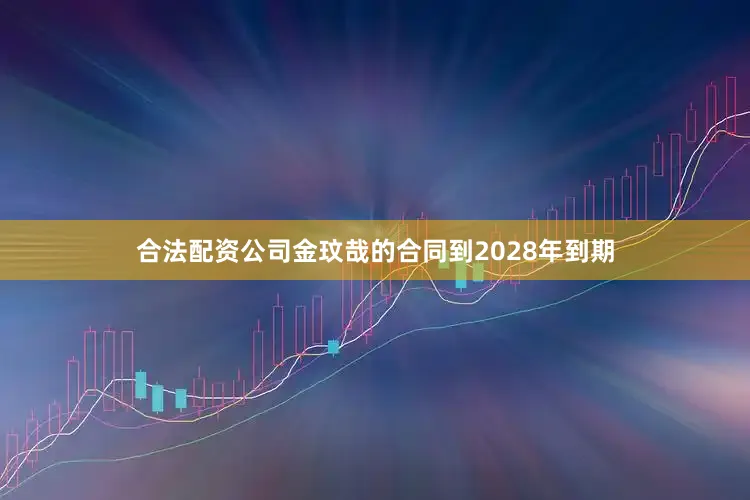 合法配资公司金玟哉的合同到2028年到期